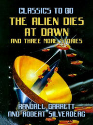 Title: The Alien Dies at Dawn and three more stories, Author: Randall Garrett