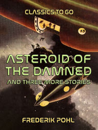 Title: Asteroid of the Damned and three more stories, Author: Frederik Pohl