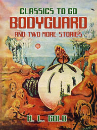 Title: Bodyguard and two more stories, Author: H. L. Gold