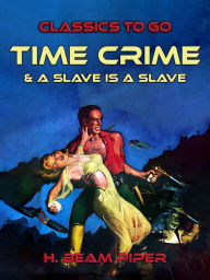 Title: Time Crime & A Slave Is A Slave, Author: H. Beam Piper