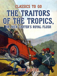 Title: The Traitors of the Tropics, or, Nick Carter's Royal Flush, Author: Nick Carter