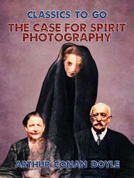 Title: The Case for Spirit Photography, Author: Arthur Conan Doyle