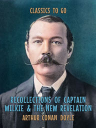 Title: Recollections of Captain Wilkie & The New Revelation, Author: Arthur Conan Doyle