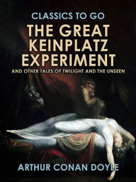 Title: The Great Keinplatz Experiment and Other Tales of Twilight and the Unseen, Author: Arthur Conan Doyle