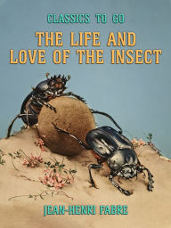 Title: The Life and Love of the Insect, Author: Jean-Henri Fabre