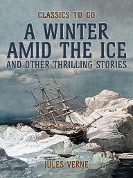 Title: Amid The Ice And Other Thrilling Stories, Author: Jules Verne