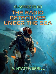 Title: The Radio Detectives Under The Sea, Author: A. Hyatt Verrill