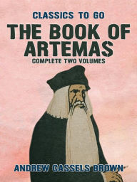 Title: The Book of Artemas Complete Two Volumes, Author: Andrew Cassels Brown