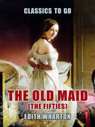 Title: The Old Maid (The Fifties), Author: Edith Wharton