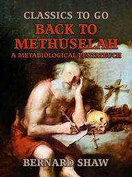 Title: Back to Methuselah, A Metabiological Pentateuch, Author: Bernard Shaw