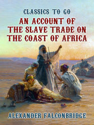 Title: An Account of The Slave Trade on the Coast of Africa, Author: Alexander Falconbridge