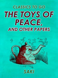 Title: The Toys of Peace, and Other Papers, Author: Saki