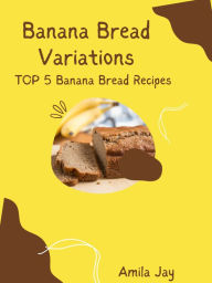 Title: Banana Bread Variations - Top 5 Banana Bread Recipes, Author: Amila Jay