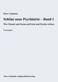 Title: Schöne neue Psychiatrie - Band 1: Wie Chemie und Strom auf Geist und Psyche wirken (Neuausgabe), Author: Peter Lehmann