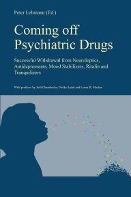 Title: Coming off Psychiatric Drugs: Successful Withdrawal from Neuroleptics, Antidepressants, Mood Stabilizers, Ritalin and Tranquilizers (New and updated edition), Author: Peter Lehmann (ed.)