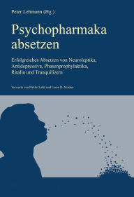 Title: Psychopharmaka absetzen (Aktualisierte Neuausgabe): Erfolgreiches Absetzen von Neuroleptika, Antidepressiva, Phasenprophylaktika, Ritalin und Tranquilizern, Author: Peter Lehmann (Hg.)