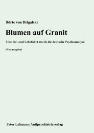 Title: Blumen auf Granit: Eine Irr- und Lehrfahrt durch die deutsche Psychoanalyse (Neuausgabe), Author: Dörte von Drigalski