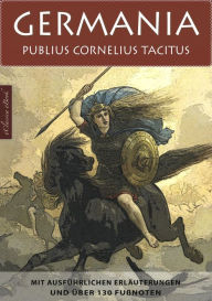 Title: Germania - Mit ausführlichen Erläuterungen und über 130 Fußnoten, Author: Publius Cornelius Tacitus