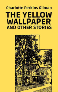 Title: The Yellow Wallpaper and Other Stories, Author: Charlotte Perkins Gilman