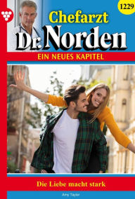 Title: Die Liebe macht stark!: Chefarzt Dr. Norden 1229 - Arztroman, Author: Amy Taylor