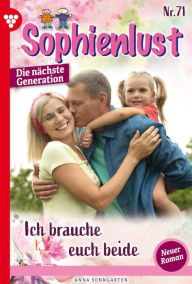 Title: Ich brauche euch beide!: Sophienlust - Die nächste Generation 71 - Familienroman, Author: Anna Sonngarten