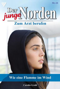 Title: Wie eine Flamme im Wind: Der junge Norden 23 - Arztroman, Author: Carolin Grahl