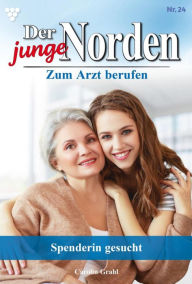 Title: Spenderin gesucht!: Der junge Norden 24 - Arztroman, Author: Carolin Grahl