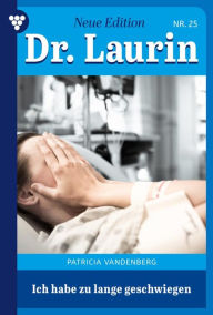 Title: Ich habe zu lange geschwiegen: Dr. Laurin - Neue Edition 25 - Arztroman, Author: Patricia Vandenberg