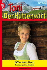 Title: Öffne dein Herz!: Toni der Hüttenwirt 335 - Heimatroman, Author: Friederike von Buchner