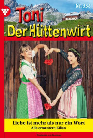 Title: Liebe ist mehr als nur ein Wort: Toni der Hüttenwirt 337 - Heimatroman, Author: Friederike von Buchner