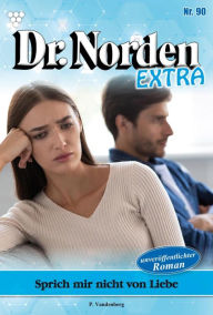 Title: Sprich mir nicht von Liebe: Dr. Norden Extra 90 - Arztroman, Author: Patricia Vandenberg