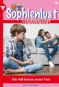 Title: Ich will keinen neuen Vati: Sophienlust Bestseller 78 - Familienroman, Author: Patricia Vandenberg