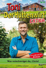 Title: Was verschweigst du, Chris?: Toni der Hüttenwirt Extra 74 - Heimatroman, Author: Friederike von Buchner