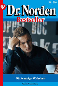 Title: Die traurige Wahrheit: Dr. Norden Bestseller 390 - Arztroman, Author: Patricia Vandenberg