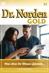Title: Was ohne ihr Wissen geschah: Dr. Norden Gold 52 - Arztroman, Author: Patricia Vandenberg
