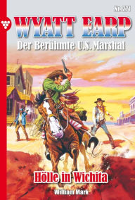 Title: Hölle in Wichita: Wyatt Earp 271 - Western, Author: William Mark