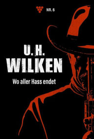 Title: Wo aller Hass endet: U.H. Wilken 6 - Western, Author: U.H. Wilken