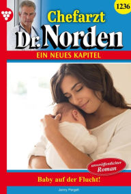 Title: Baby auf der Flucht! - Unveröffentlichter Roman: Chefarzt Dr. Norden 1236 - Arztroman, Author: Jenny Pergelt