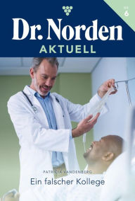 Title: Ein falscher Kollege: Dr. Norden Aktuell 6 - Arztroman, Author: Patricia Vandenberg