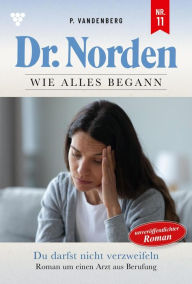 Title: Du darfst nicht verzweifeln: Dr. Norden - Die Anfänge 11 - Arztroman, Author: Patricia Vandenberg