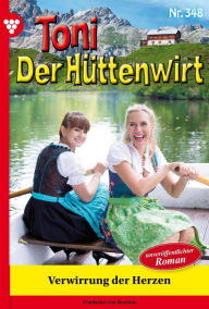 Title: Verwirrung der Herzen: Toni der Hüttenwirt 348 - Heimatroman, Author: Friederike von Buchner