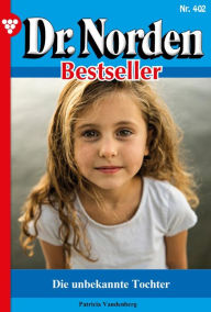 Title: Die unbekannte Tochter: Dr. Norden Bestseller 402 - Arztroman, Author: Patricia Vandenberg