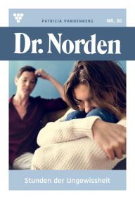 Title: Stunden der Ungewissheit: Dr. Norden 30 - Arztroman, Author: Patricia Vandenberg