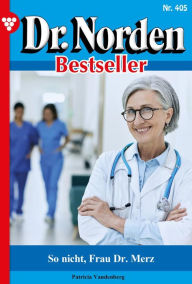 Title: So nicht,Frau Dr. Merz: Dr. Norden Bestseller 405 - Arztroman, Author: Patricia Vandenberg