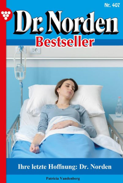 Ihre letzte Hoffnung: Dr. Norden: Dr. Norden Bestseller 407 - Arztroman