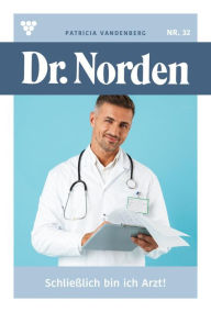 Title: Schließlich bin ich Arzt!: Dr. Norden 32 - Arztroman, Author: Patricia Vandenberg