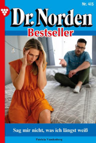 Title: Sag mir nicht, was ich längst weiß: Dr. Norden Bestseller 415 - Arztroman, Author: Patricia Vandenberg