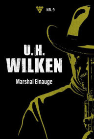 Title: Marshal Einauge: U.H. Wilken 9 - Western, Author: U.H. Wilken