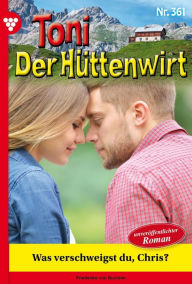 Title: Was verschweigst du, Chris?: Toni der Hüttenwirt 361 - Heimatroman, Author: Friederike von Buchner