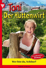 Title: Wer bist du, Schöne?: Toni der Hüttenwirt 362 - Heimatroman, Author: Friederike von Buchner